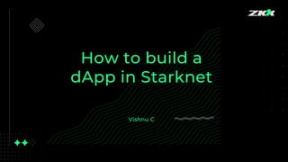 How to build a
dApp in Starknet
Vishnu C
 