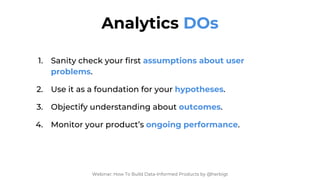 Analytics Tool Examples
Webinar: How To Build Data-Informed Products by @herbigt
Web/App
Data
● Used by Product
Managers/A...