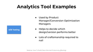 Analytics Tool Examples
Webinar: How To Build Data-Informed Products by @herbigt
DWH/Back-
end
Tracking
● Backbone behind ...