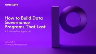 How to Build Data
Governance
Programs That Last
A Business-First Approach
Cam Ogden
VP of Product Management
 