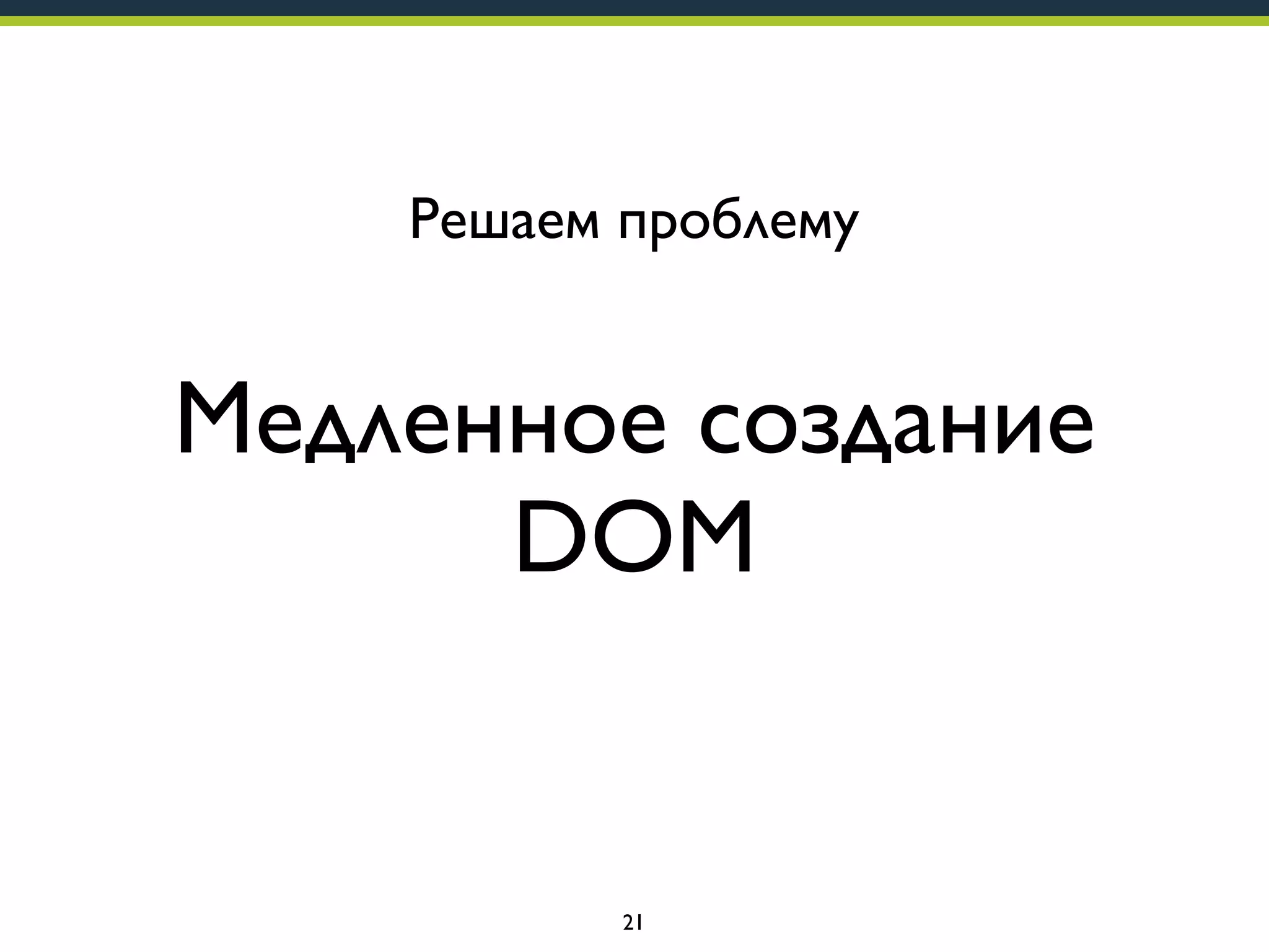 Решаем проблему

Медленное создание
DOM

21

 