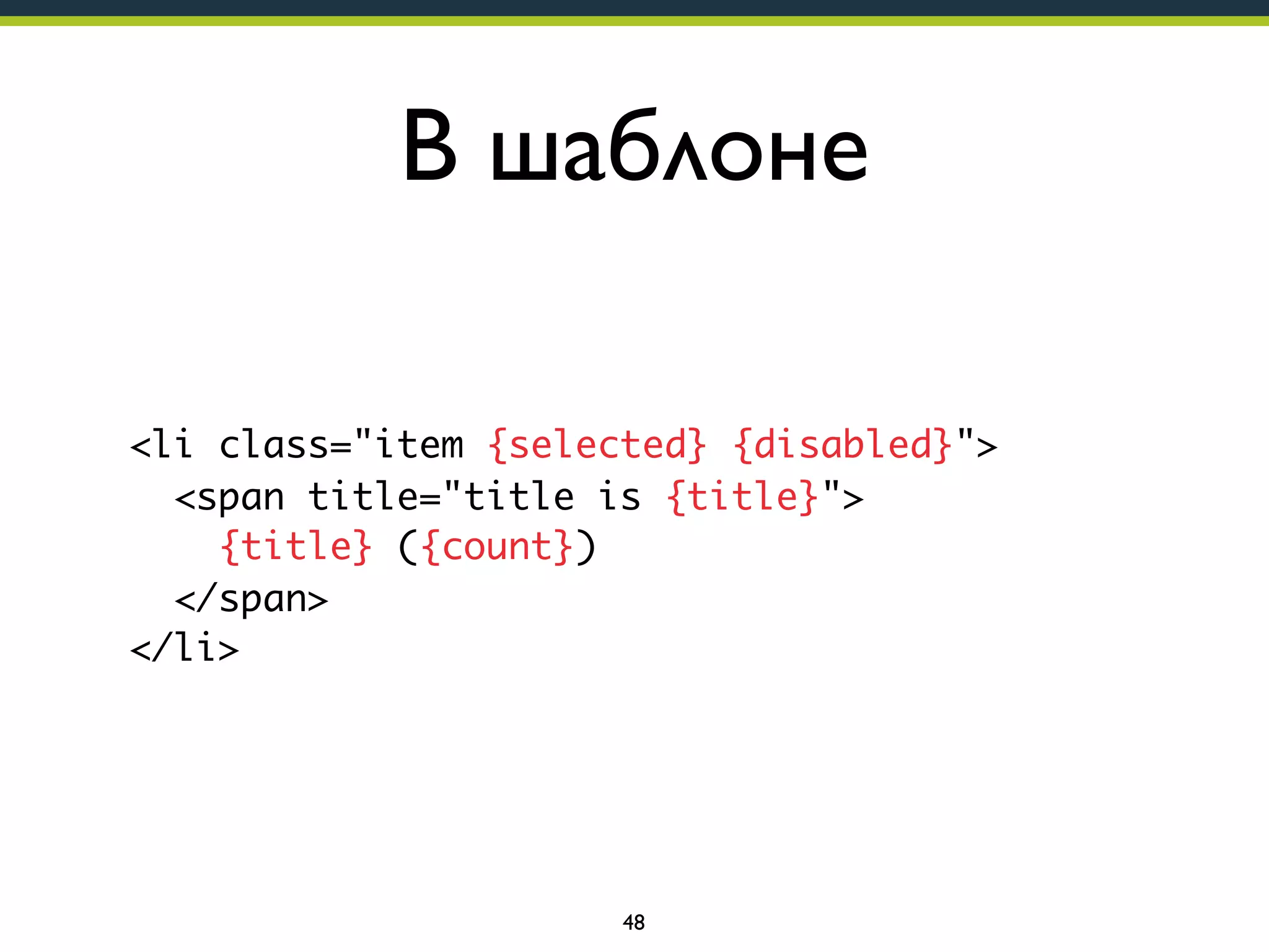 В шаблоне
<li class="item {selected} {disabled}">
<span title="title is {title}">
{title} ({count})
</span>
</li>

48

 