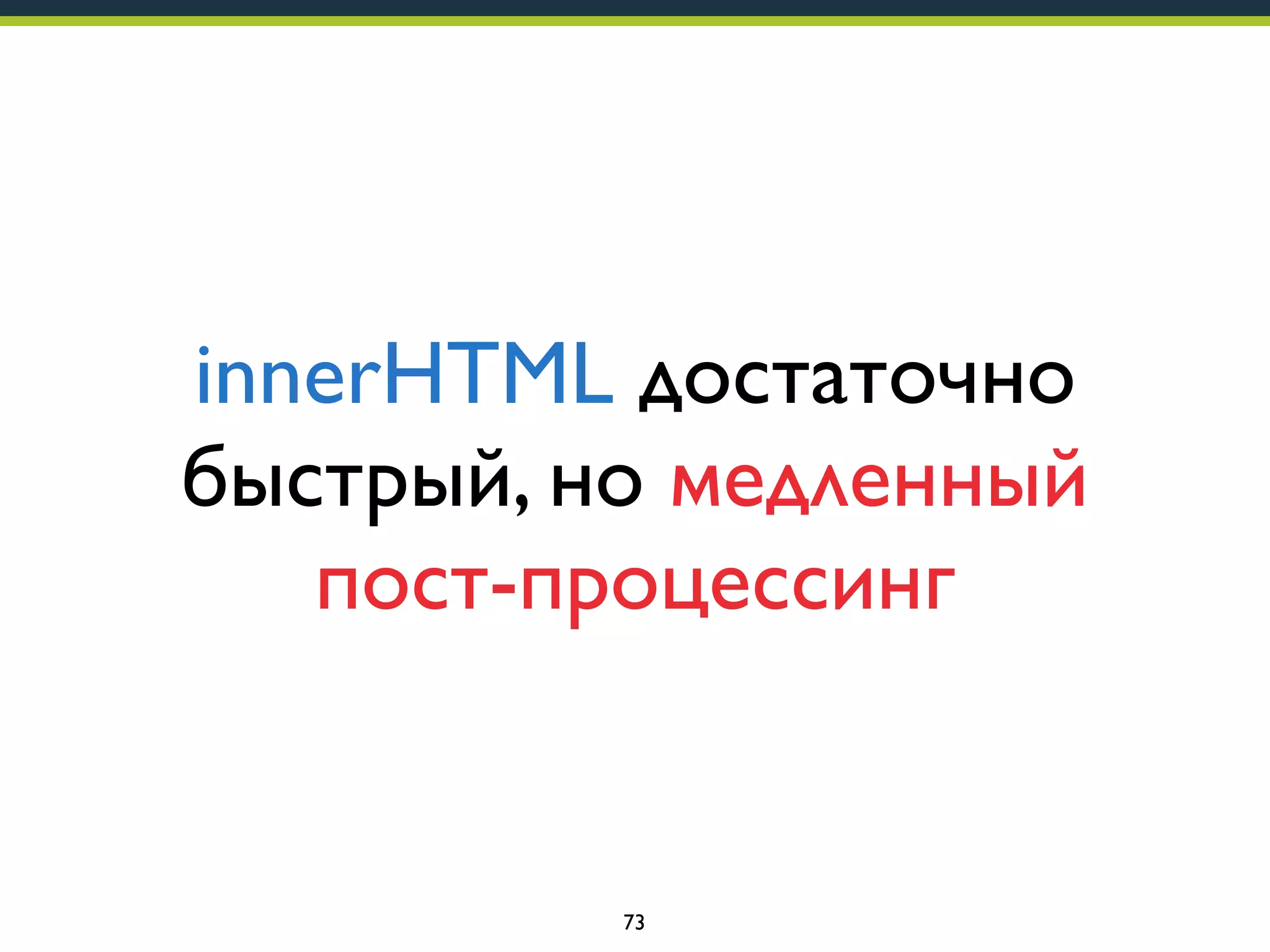 innerHTML достаточно
быстрый, но медленный
пост-процессинг

73

 