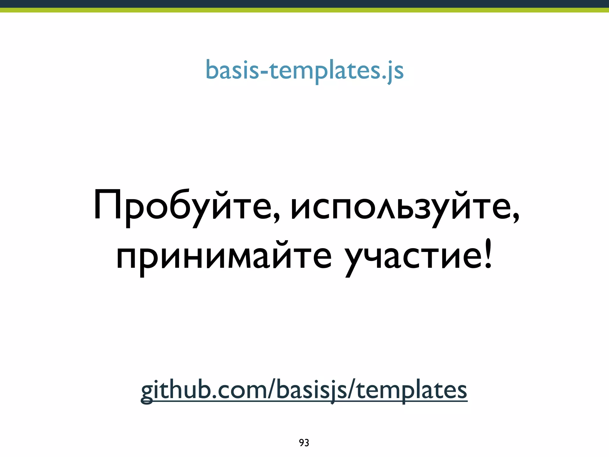 basis-templates.js

Пробуйте, используйте,
принимайте участие!
github.com/basisjs/templates
93

 