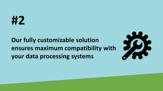 Our fully customizable solution
ensures maximum compatibility with
your data processing systems
#2
 