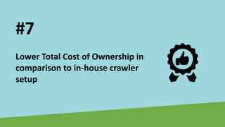 Lower Total Cost of Ownership in
comparison to in-house crawler
setup
#7
 