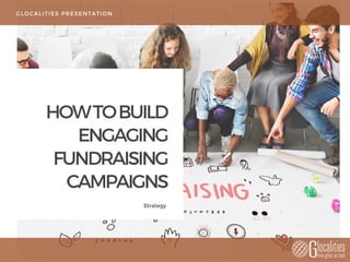 HOWTOBUILD
ENGAGING
FUNDRAISING
CAMPAIGNS
Strategy
GLOCALITIES PRESENTATION
 