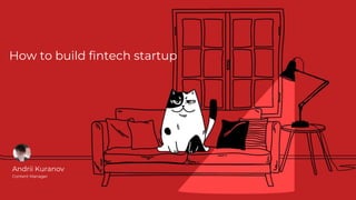 How to build fintech startup
Andrii Kuranov
Content Manager
 