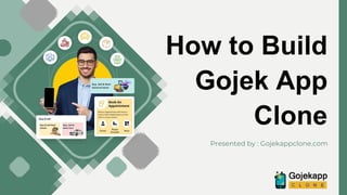 How to Build
Gojek App
Clone
Presented by : Gojekappclone.com
 
