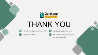 THANK YOU
https://www.gojekappclone.com/
+1 (858) 427-0668
sales@gojekappclone.com
206, B Block, Mondeal Square,
Ahmedabad, India
 