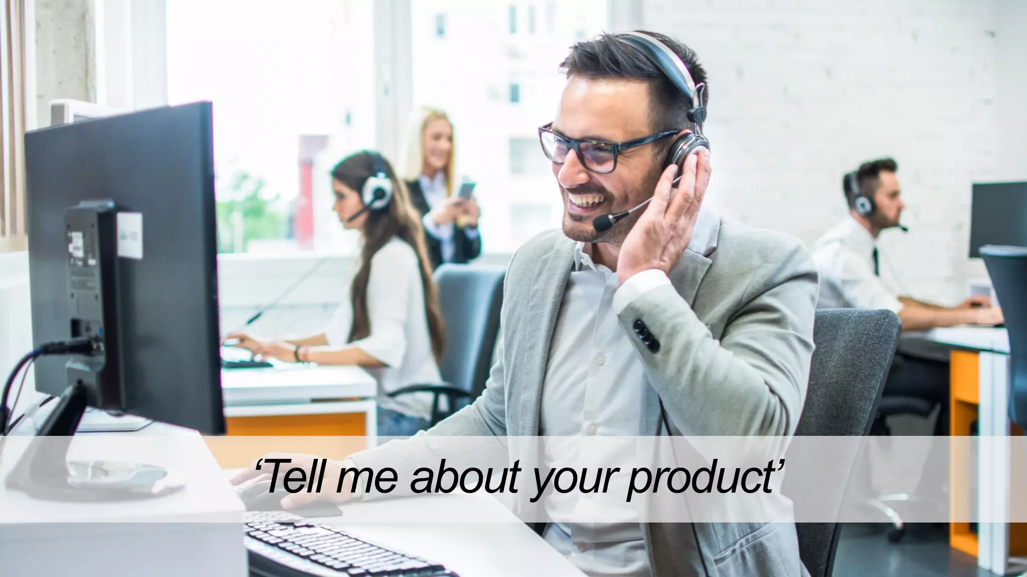 ‘Tell me about your product’
 