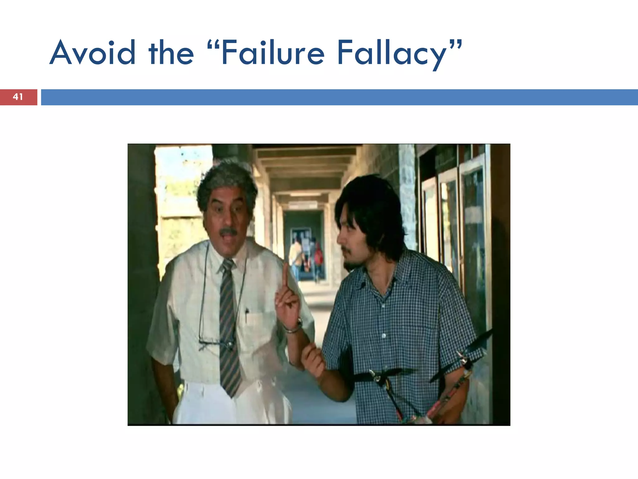Avoid the “Failure Fallacy”
41
 