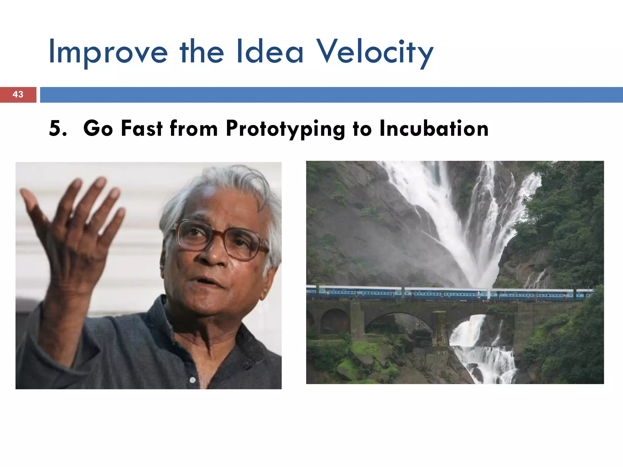 Improve the Idea Velocity
43


     5. Go Fast from Prototyping to Incubation
 