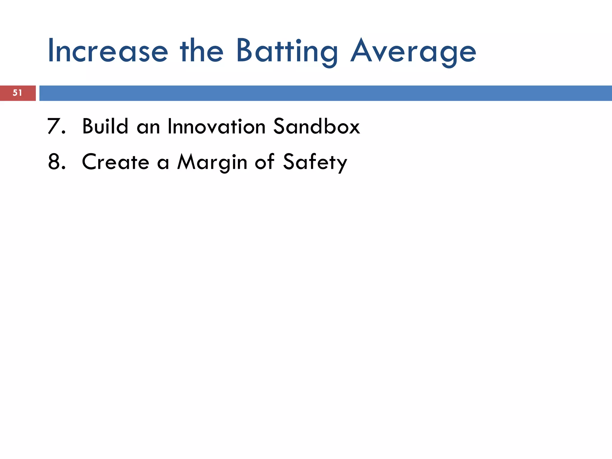 Increase the Batting Average
51


     7. Build an Innovation Sandbox
     8. Create a Margin of Safety
 
