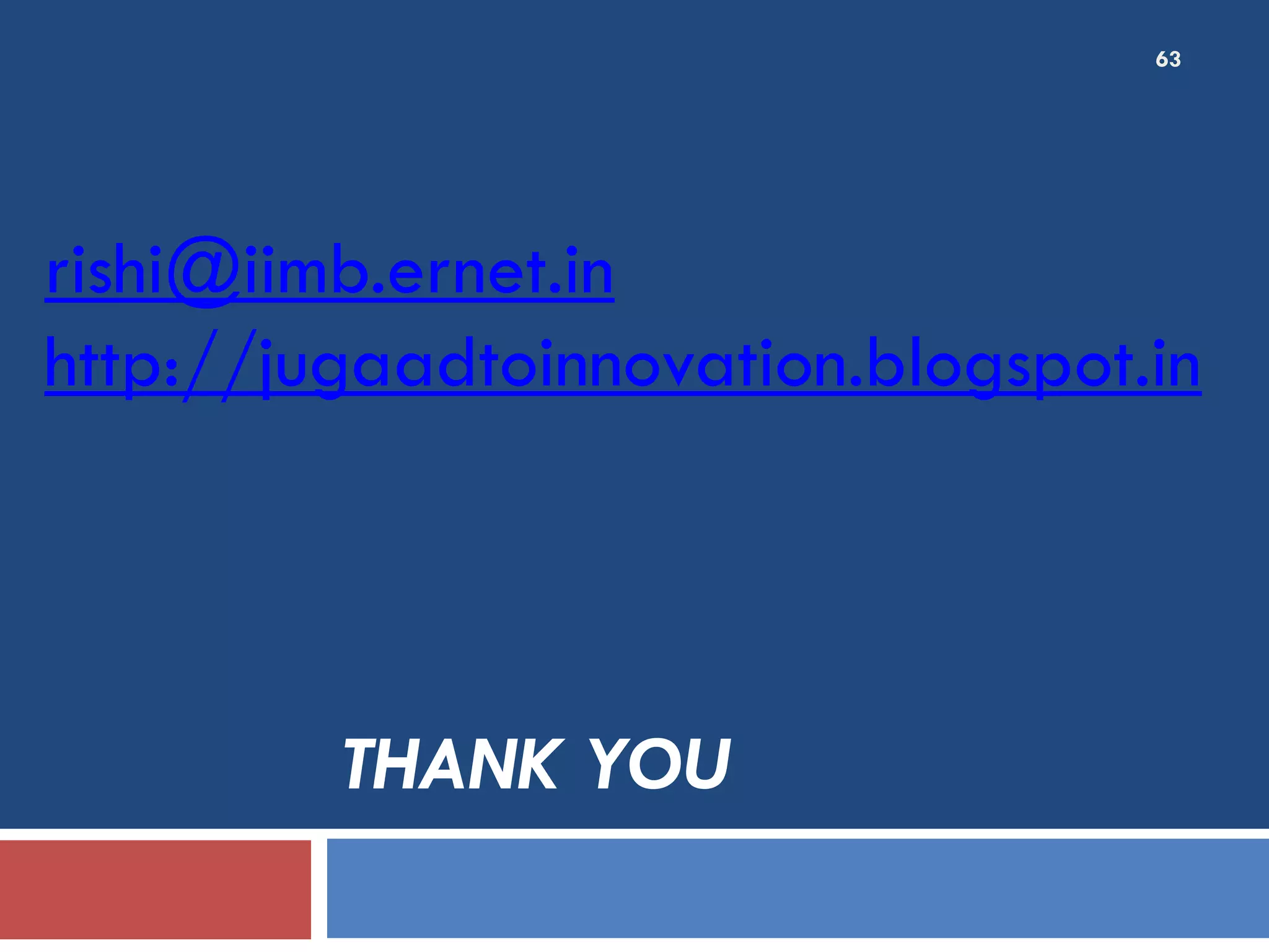 63




rishi@iimb.ernet.in
http://jugaadtoinnovation.blogspot.in




         THANK YOU
 