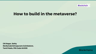 How to build in the metaverse?
CM Nagar, Sathy
Rd,Ramakrishnapuram.Coimbatore,
Tamil Nadu, PIN Code 641035
Blockchainx
 