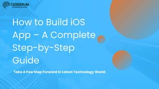 How to Build iOS
App – A Complete
Step-by-Step
Guide
Take A Few Step Forward In Latest Technology World
 
