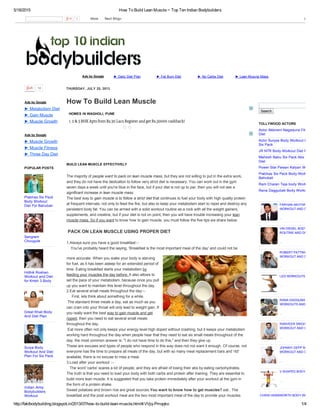 5/18/2015 How To Build Lean Muscle ~ Top Ten Indian Bodybuilders
http://faktbodybuilding.blogspot.in/2013/07/how­to­build­lean­muscle.html#.VVjq­Pmqqko 1/4
Ads by Google   ► Daily Diet Plan   ► Fat Burn Diet   ► No Carbs Diet   ► Lean Muscle Mass
THURSDAY, JULY 25, 2013
How To Build Lean Muscle
HOMES IN WAGHOLI, PUNE
1, 2 & 3 BHK Apts from Rs.30 Lacs Register and get Rs.30000 cashback!
The majority of people want to pack on lean muscle mass, but they are not willing to put in the extra work,
and they do not have the dedication to follow very strict diet is necessary. You can work out in the gym
seven days a week until you're blue in the face, but if your diet is not up to par, then you will not see a
significant increase in lean muscle mass .
The best way to gain muscle is to follow a strict diet that continues to fuel your body with high quality protein
at frequent intervals, not only to feed the fire, but also to keep your metabolism start to repel and destroy any
persistent body fat. You can be armed with a solid workout routine as a rock with all the weight gainers,
supplements, and creatine, but if your diet is not on point, then you will have trouble increasing your lean
muscle mass. So if you want to know how to gain muscle, you must follow the five tips we share below.
1.Always sure you have a good breakfast:­­
    You've probably heard the saying, 'Breakfast is the most important meal of the day' and could not be
more accurate. When you wake your body is starving
for fuel, as it has been asleep for an extended period of
time. Eating breakfast starts your metabolism by
feeding your muscles the day before. It also allows to
set the pace of your metabolism, because once you pull
up you want to maintain this level throughout the day.
2.Eat several small meals throughout the day:­­
     First, lets think about something for a while.
 The standard three meals a day, eat as much as you
can cram into your throat will only lead to weight gain. If
you really want the best way to gain muscle and get
ripped, then you need to eat several small meals
throughout the day.
 Eat more often not only keeps your energy level high doped without crashing, but it keeps your metabolism
working hard throughout the day.when people hear that they need to eat six small meals throughout of the
day, the most common answer is: "I do not have time to do this," and then they give up.
These are excuses and types of people who respond in this way does not not want it enough. Of course, not
everyone has the time to prepare all meals of the day, but with so many meal replacement bars and 'rtd'
available, there is no excuse to miss a meal.
3.Load after your workout :­­
   The word 'carbs' scares a lot of people, and they are afraid of losing their abs by eating carbohydrates.
The truth is that you need to load your body with both carbs and protein after training. They are essential to
build more lean muscle. It is suggested that you take protein immediately after your workout at the gym in
the form of a protein shake. 
Sweet potatoes and brown rice are great sources.You want to know how to get muscles? eat.. The
breakfast and the post workout meal are the two most important meal of the day to provide your muscles
BUILD LEAN MUSCLE EFFECTIVELY 
 PACK ON LEAN MUSCLE USING PROPER DIET
10
Ads by Google
► Metabolism Diet
► Gain Muscle
► Muscle Growth
Ads by Google
► Muscle Growth
► Muscle Fitness
► Three Day Diet
Prabhas Six Pack
Body Workout
Diet For Bahubali
Sangram
Chougule
Hrithik Roshan
Workout and Diet
for Krrish 3 Body
Great Khali Body
And Diet Plan
Surya Body
Workout And Diet
Plan For Six Pack
Indian Army
Bodybuilders
Workout
POPULAR POSTS
Search
Actor Akkineni Nagarjuna Fitness Sec
Diet
Actor Suryas Body Workout Diet Plan 
Six Pack
JR NTR Body Workout Diet Plan
Mahesh Babu Six Pack Abs Body Wo
Diet
Power Star Pawan Kalyan Workout & 
Prabhas Six Pack Body Workout For
Bahubali
Ram Charan Teja body Workout
Rana Daggubati Body Workouts Diet 
TOLLYWOOD ACTORS
FARHAN AKHTAR BODY
WORKOUT AND DIET PLAN
…
VIN DIESEL BODY WORKOU
ROUTINE AND DIET PLAN
…
ROBERT PATTINSON BODY
WORKOUT AND DIET PLAN
…
LEG WORKOUTS FOR MEN
…
RANA DAGGUBATI BODY
WORKOUTS AND DIET PLA
…
RANVEER SINGH BODY
WORKOUT AND DIET
…
JOHNNY DEPP BODY
WORKOUT AND DIET PLAN
…
V SHAPED BODY WORKOU
…
CHRIS HEMSWORTH BODY WORKOUT A
1   More    Next Blog» Create Blo
 
