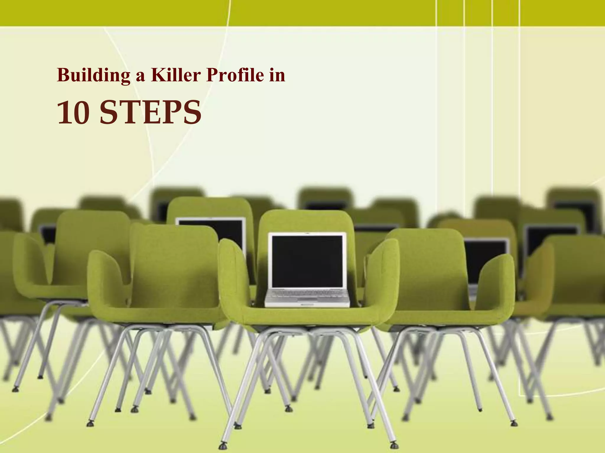 Building a Killer Profile in

10 STEPS

 