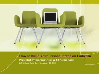 How to Build Your Personal Brand on LinkedIn
Presented By: Doreen Olson & Christine Kaup
Job Seekers’ Saturday ~ September 21, 2013

 