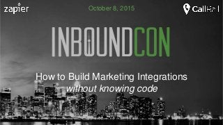 How to Build Marketing Integrations
without knowing code
October 8, 2015
 