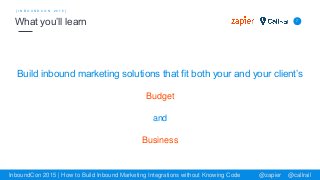 Build inbound marketing solutions that fit both your and your client’s
Budget
and
Business
7
[ I N B O U N D C O N 2 0 1 5...