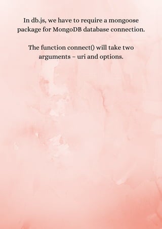 In db.js, we have to require a mongoose
package for MongoDB database connection.


The function connect() will take two
arguments – uri and options.


 