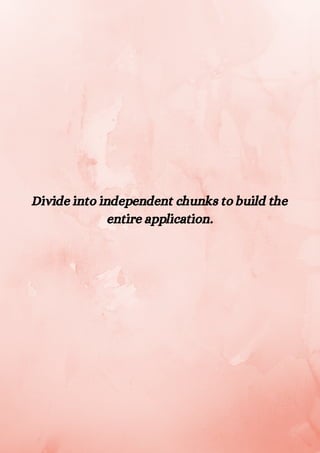Divide into independent chunks to build the
entire application.
 