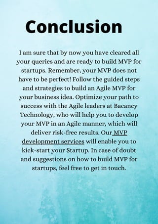 I am sure that by now you have cleared all
your queries and are ready to build MVP for
startups. Remember, your MVP does n...