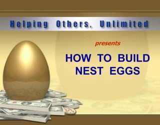 Helping  Others,  Unlimited presents HOW  TO  BUILD  NEST  EGGS 