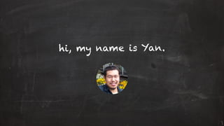hi, my name is Yan.
 