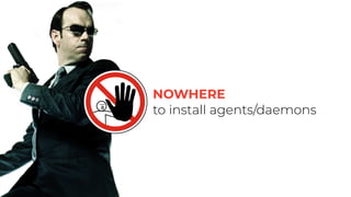 NOWHERE
to install agents/daemons
 