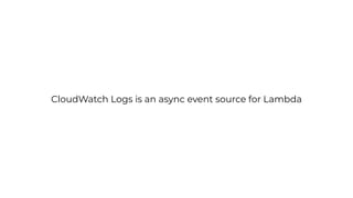 CloudWatch Logs is an async event source for Lambda
 