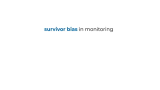 survivor bias in monitoring
 