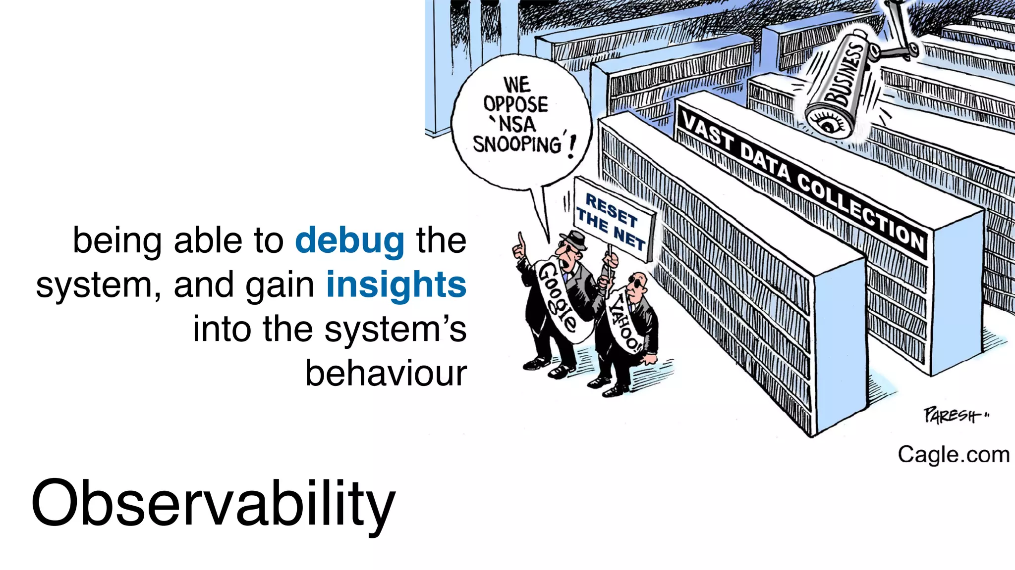 Observability
being able to debug the
system, and gain insights
into the system’s
behaviour
 