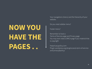 30
Your navigations (menu) and the hierarchy of your
website. 
 
Do you need sidebar menu? 
 
Footer menu? 
 
Remember to ...