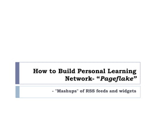 How to Build Personal Learning Network- “Pageflake” - "Mashups" of RSS feeds and widgets 