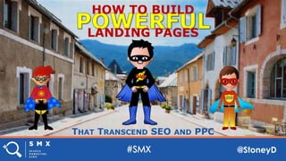 @StoneyD
THAT TRANSCEND SEO AND PPC
HOW TO BUILD
LANDING PAGES
 