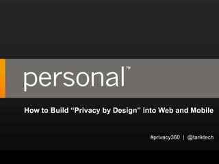How to Build “Privacy by Design” into Web and Mobile


                                            #privacy360 | @tariktech


#privacy360   |   @tariktech
 