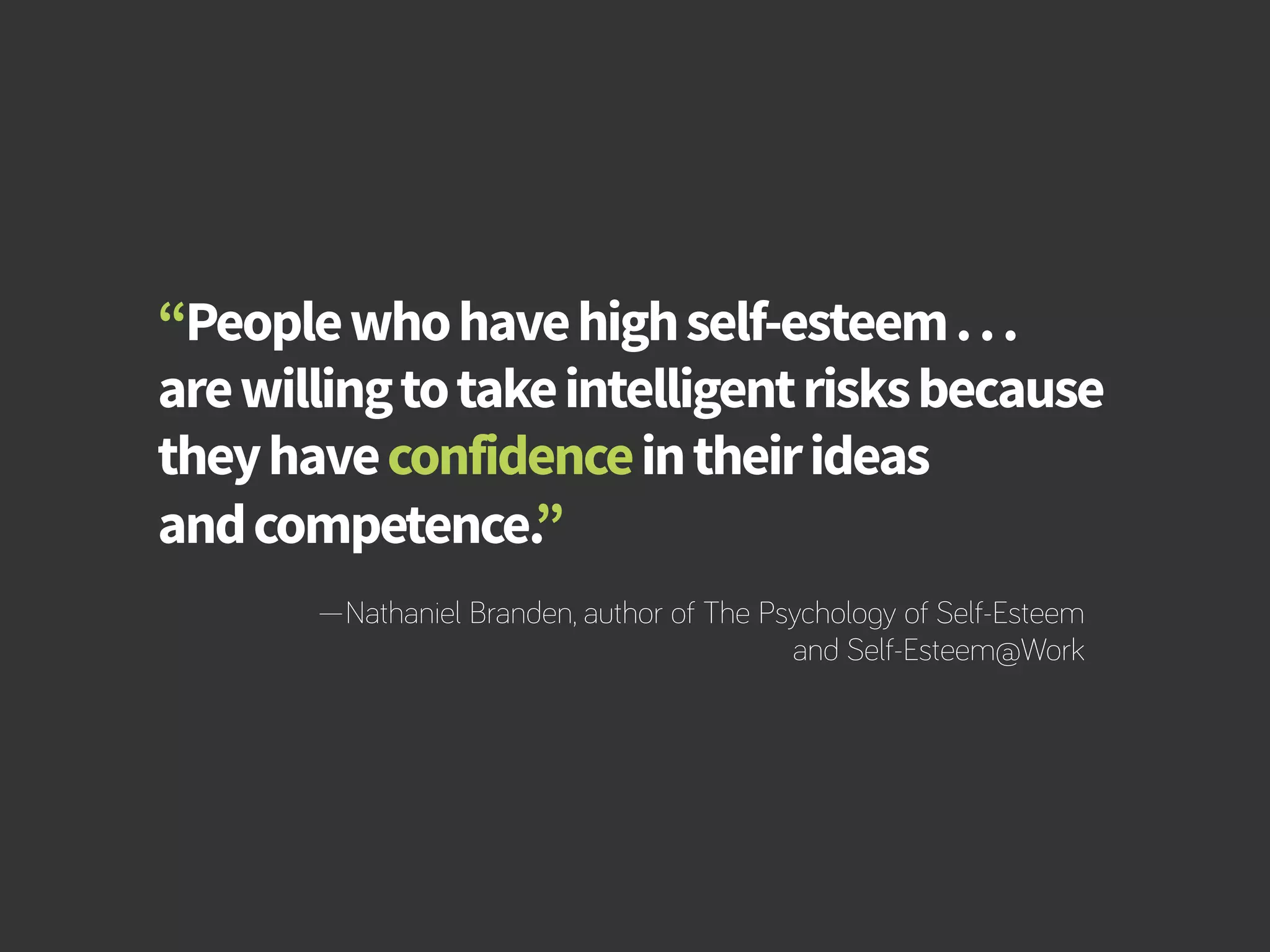 How to Build Productivity Through Reward and Recognition 
“People who have high self-esteem . . . 
are willing to take intelligent risks because 
they have confidence in their ideas 
and competence.” 
—Nathaniel Branden, author of The Psychology of Self-Esteem 
and Self-Esteem@Work 
bamboohr.com cornerstoneondemand.com 
 