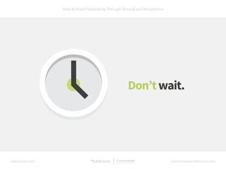 How to Build Productivity Through Reward and Recognition 
Don’t wait. 
bamboohr.com cornerstoneondemand.com 
 