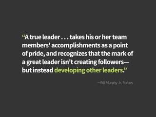 How to Build Productivity Through Reward and Recognition 
“A true leader . . . takes his or her team 
members' accomplishm...