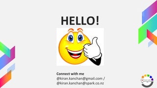 HELLO!
Connect with me
@kiran.kanchan@gmail.com /
@kiran.kanchan@spark.co.nz
 