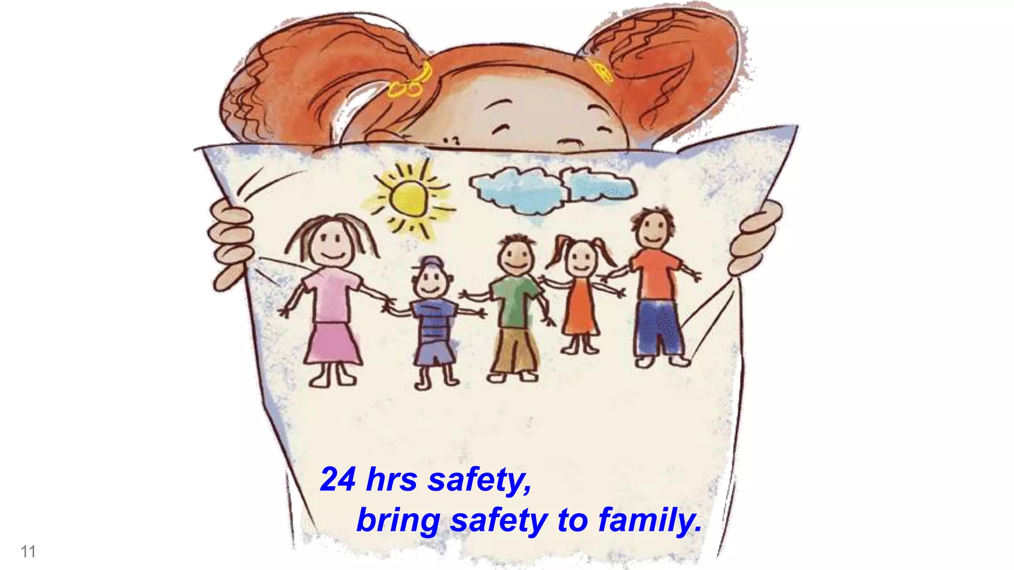 11 
24 hrs safety, 
bring safety to family. 
 