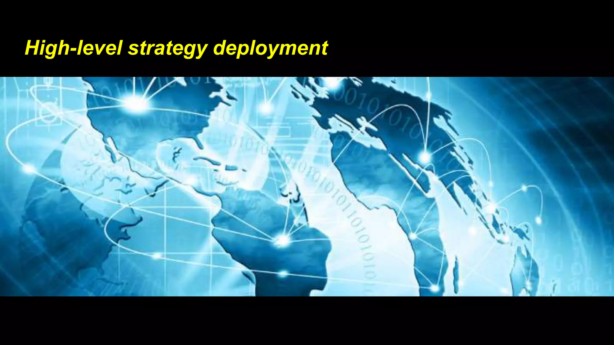 24 
High-level strategy deployment 
 