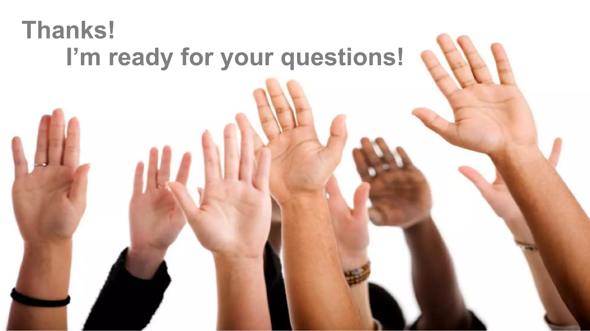 Thanks! 
28 
I’m ready for your questions! 
