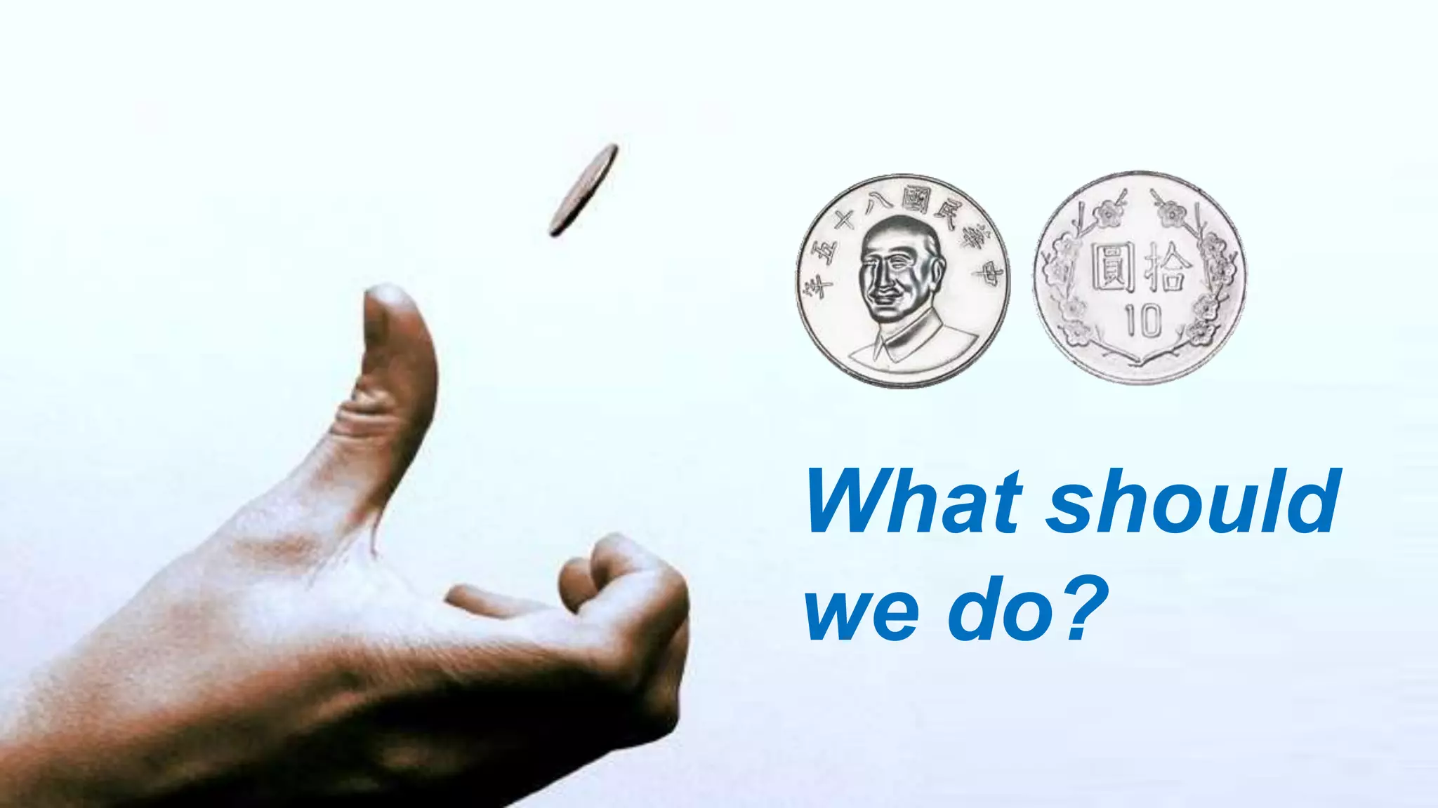 6 
What should 
we do? 
 