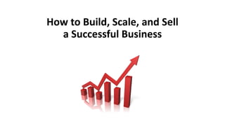 How to Build, Scale, and Sell
a Successful Business
 