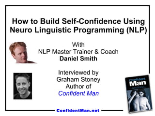 How to Build Self-Confidence Using Neuro Linguistic Programming (NLP) With NLP Master Trainer & Coach Daniel Smith Interviewed by Graham Stoney Author of Confident Man 
