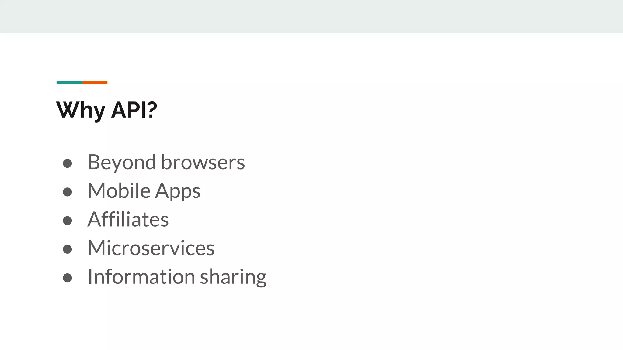 Why API?
● Beyond browsers
● Mobile Apps
● Affiliates
● Microservices
● Information sharing
 